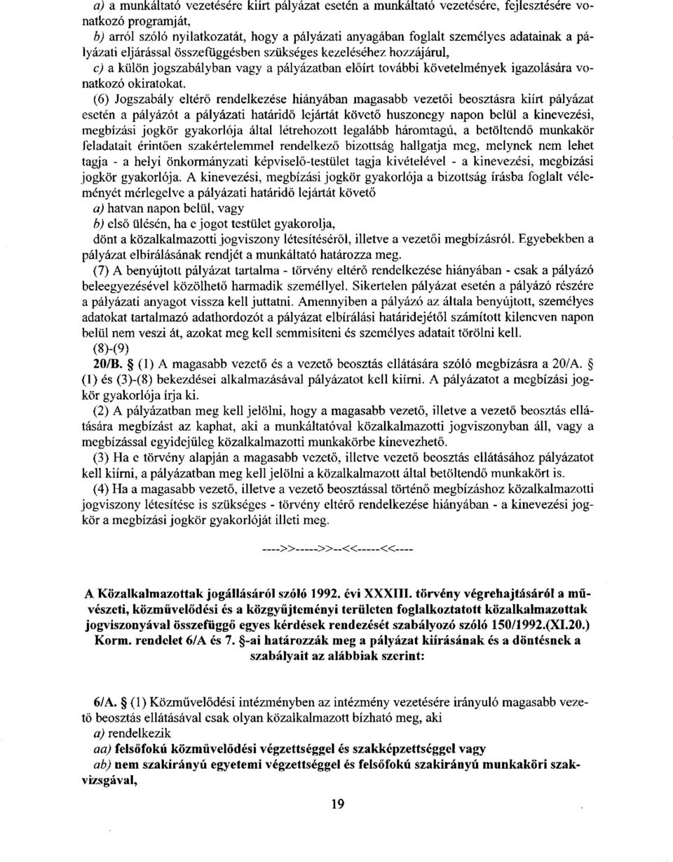 (6) Jogszabály eltérő rendelkezése hiányában magasabb vezetői beosztásra kiírt pályázat esetén a pályázót a pályázati határidő lejártát követő huszonegy napon belül a kinevezési, megbízási jogkör