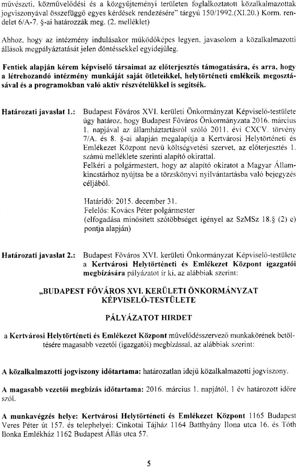 Fentiek alapján kérem képviselő társaimat az előterjesztés támogatására, és arra, hogy a létrehozandó intézmény munkáját saját ötleteikkel, helytörténeti emlékeik megosztásával és a programokban való