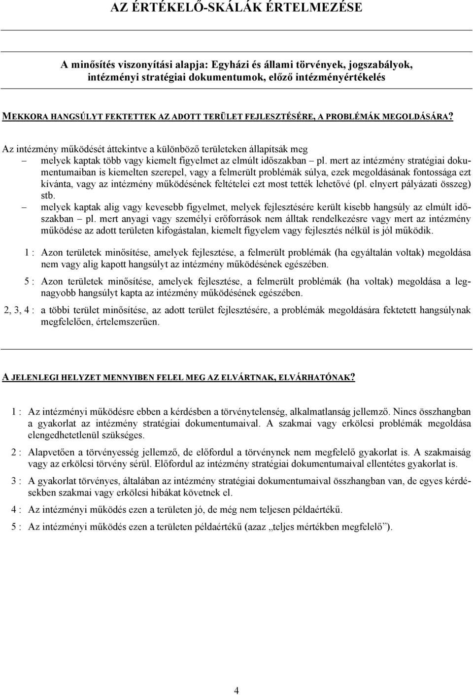 mert az intézmény stratégiai dokumentumaiban is kiemelten szerepel, vagy a felmerült problémák súlya, ezek megoldásának fontossága ezt kívánta, vagy az intézmény működésének feltételei ezt most