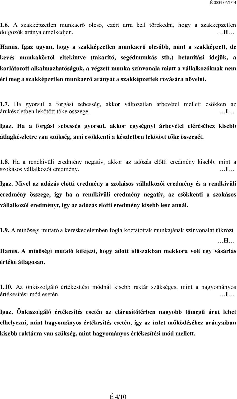 ) betanítási idejük, a korlátozott alkalmazhatóságuk, a végzett munka színvonala miatt a vállalkozóknak nem éri meg a szakképzetlen munkaerő arányát a szakképzettek rovására növelni. 1.7.