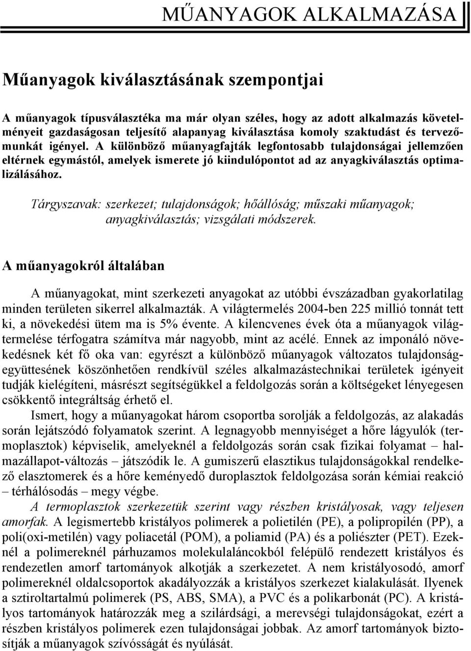 A különböző műanyagfajták legfontosabb tulajdonságai jellemzően eltérnek egymástól, amelyek ismerete jó kiindulópontot ad az anyagkiválasztás optimalizálásához.