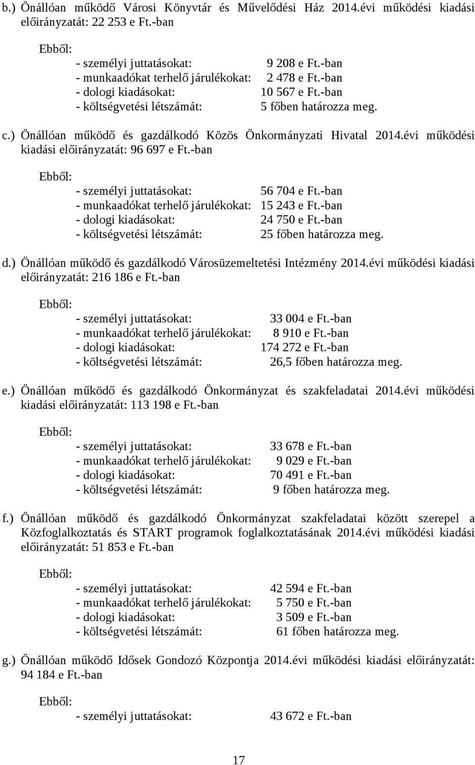 ) Önállóan működő és gazdálkodó Közös Önkormányzati Hivatal 2014.évi működési kiadási előirányzatát: 96 697 e Ft.-ban Ebből: - személyi juttatásokat: 56 704 e Ft.