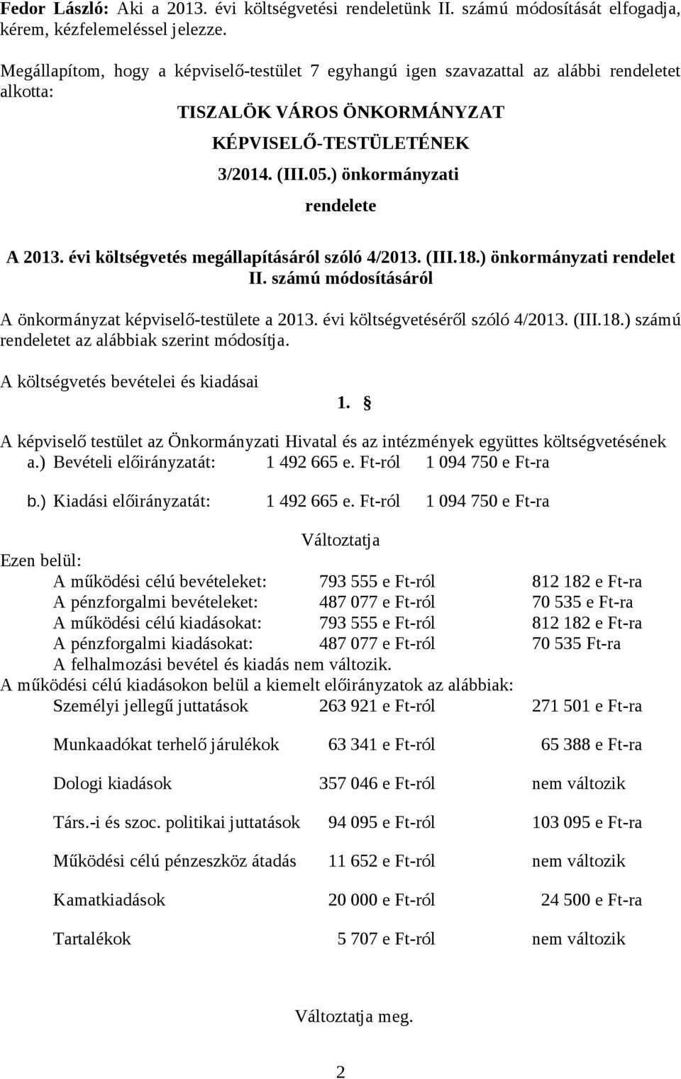 évi költségvetés megállapításáról szóló 4/2013. (III.18.) önkormányzati rendelet II. számú módosításáról A önkormányzat képviselő-testülete a 2013. évi költségvetéséről szóló 4/2013. (III.18.) számú rendeletet az alábbiak szerint módosítja.