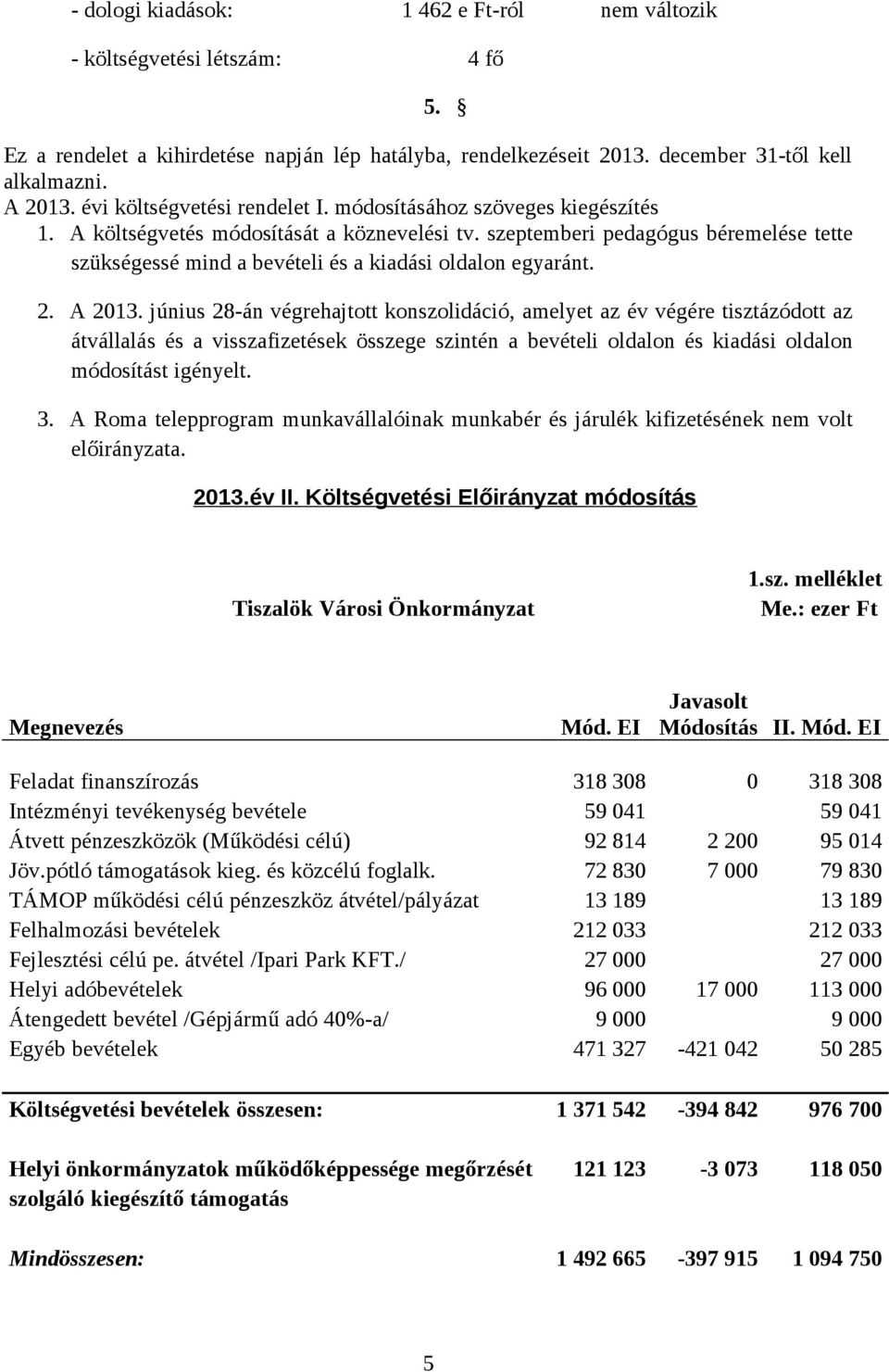 szeptemberi pedagógus béremelése tette szükségessé mind a bevételi és a kiadási oldalon egyaránt. 2. A 2013.