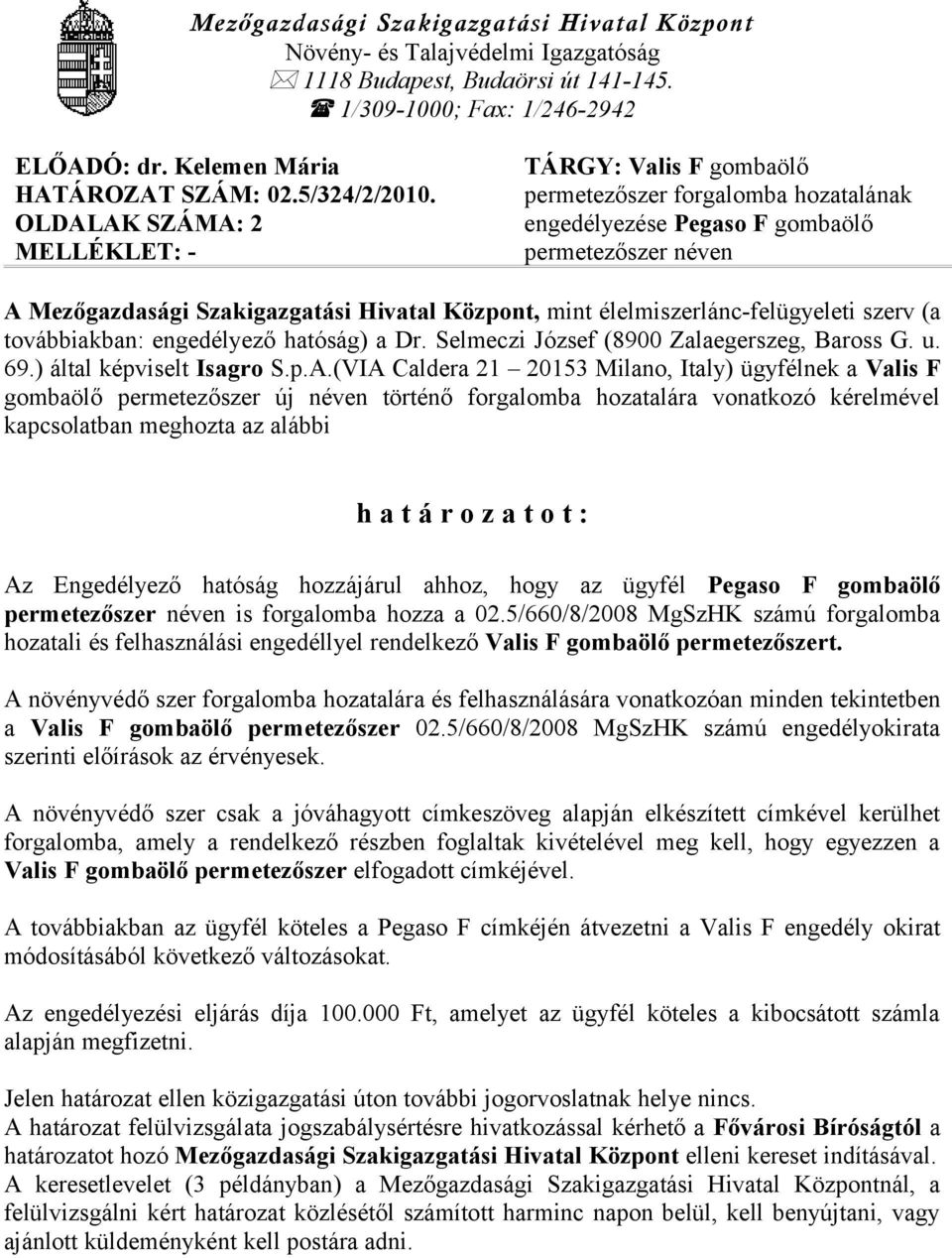 OLDALAK SZÁMA: 2 MELLÉKLET: - TÁRGY: Valis F gombaölő permetezőszer forgalomba hozatalának engedélyezése Pegaso F gombaölő permetezőszer néven A Mezőgazdasági Szakigazgatási Hivatal Központ, mint