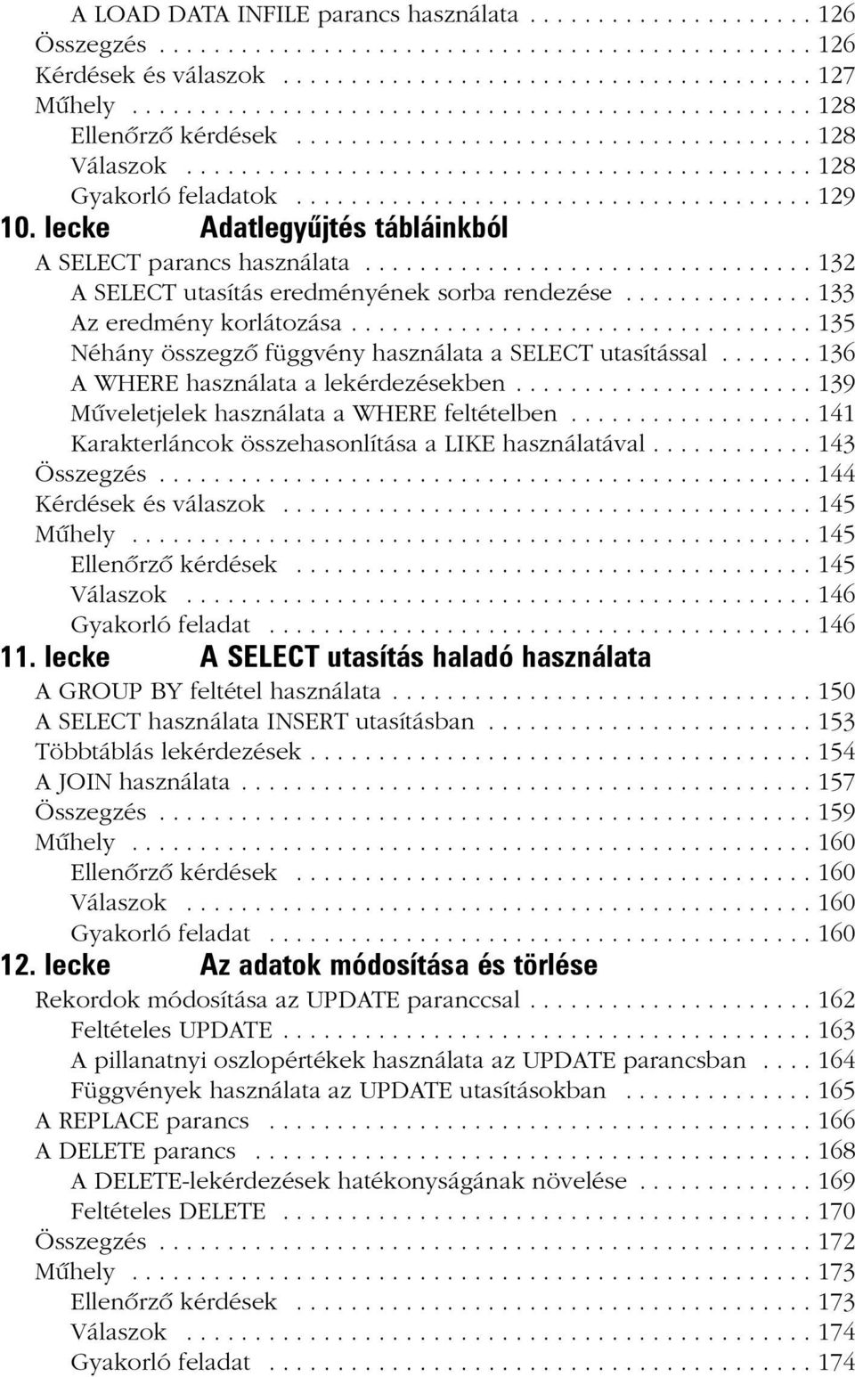 ..................................... 129 10. lecke Adatlegyûjtés tábláinkból A SELECT parancs használata................................. 132 A SELECT utasítás eredményének sorba rendezése.