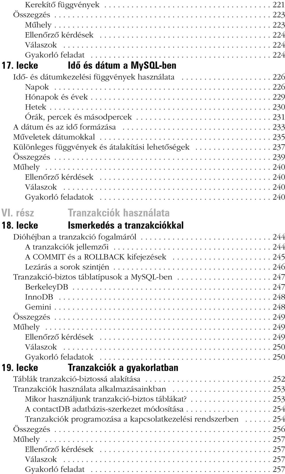 lecke Idõ és dátum a MySQL-ben Idõ- és dátumkezelési függvények használata.................... 226 Napok................................................ 226 Hónapok és évek........................................ 229 Hetek.