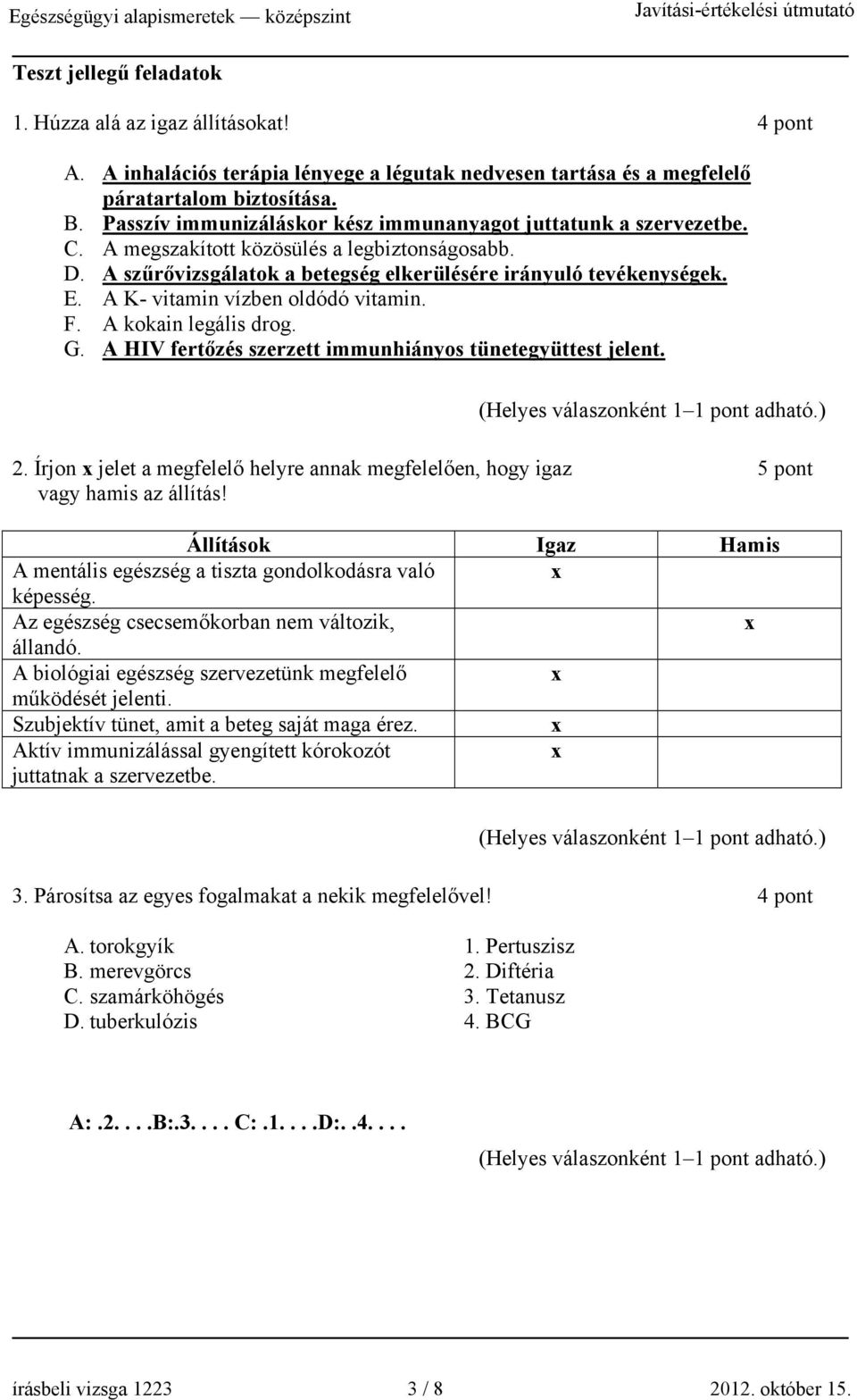 A K- vitamin vízben oldódó vitamin. F. A kokain legális drog. G. A HIV fertőzés szerzett immunhiányos tünetegyüttest jelent. 2.