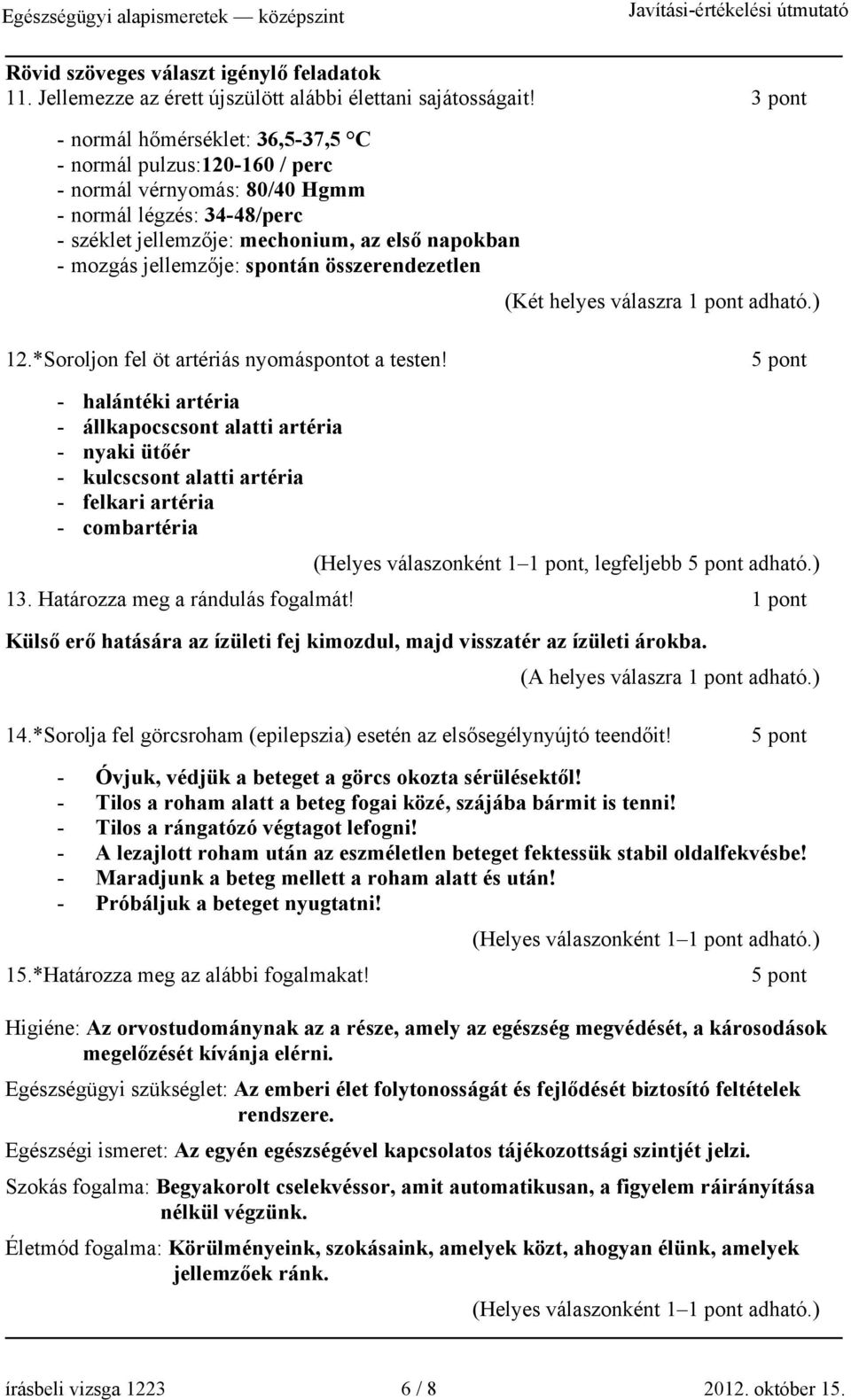 jellemzője: spontán összerendezetlen (Két helyes válaszra 1 pont adható.) 12.*Soroljon fel öt artériás nyomáspontot a testen!