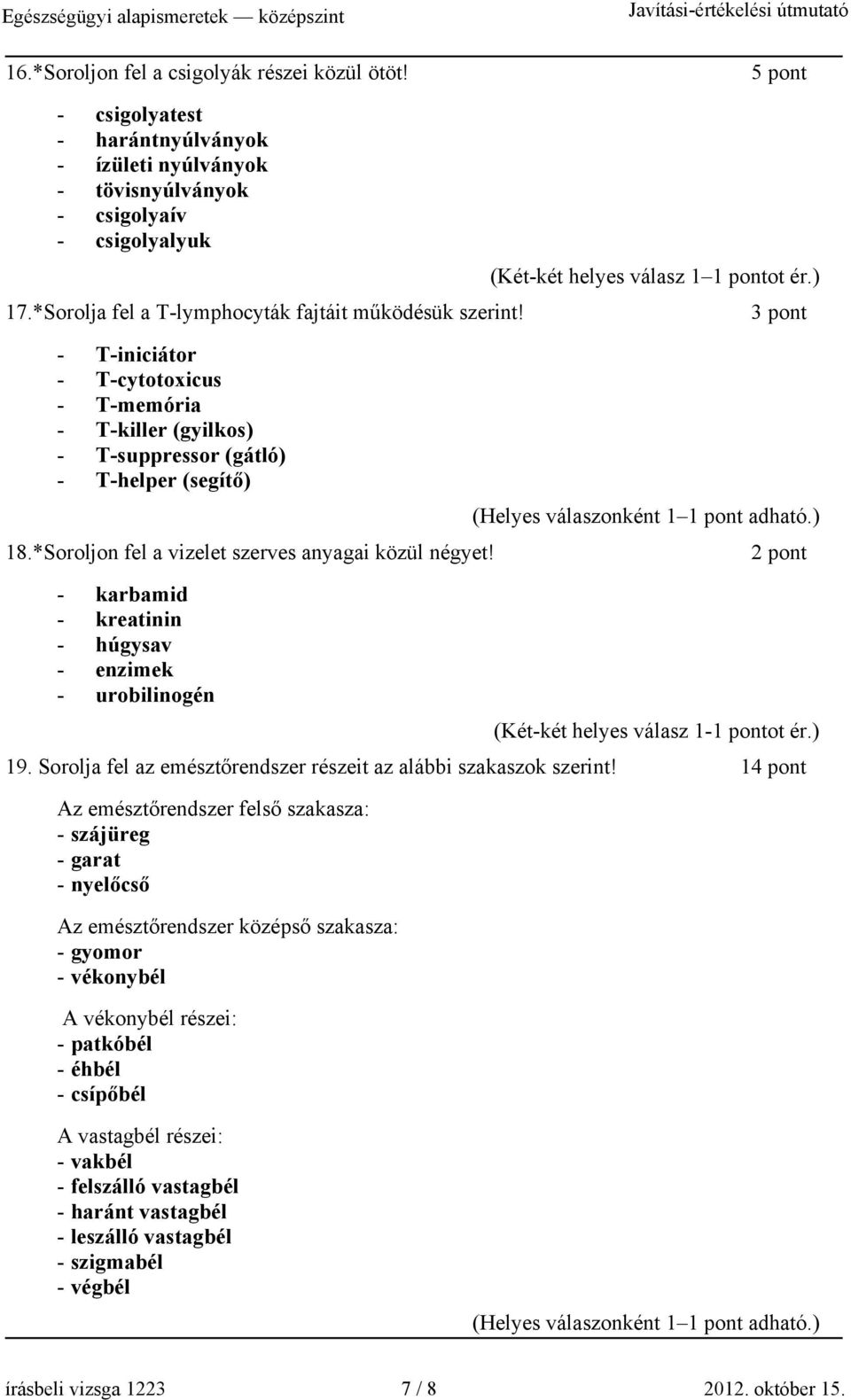 *Soroljon fel a vizelet szerves anyagai közül négyet! 2 pont - karbamid - kreatinin - húgysav - enzimek - urobilinogén (Két-két helyes válasz 1-1 pontot ér.) 19.