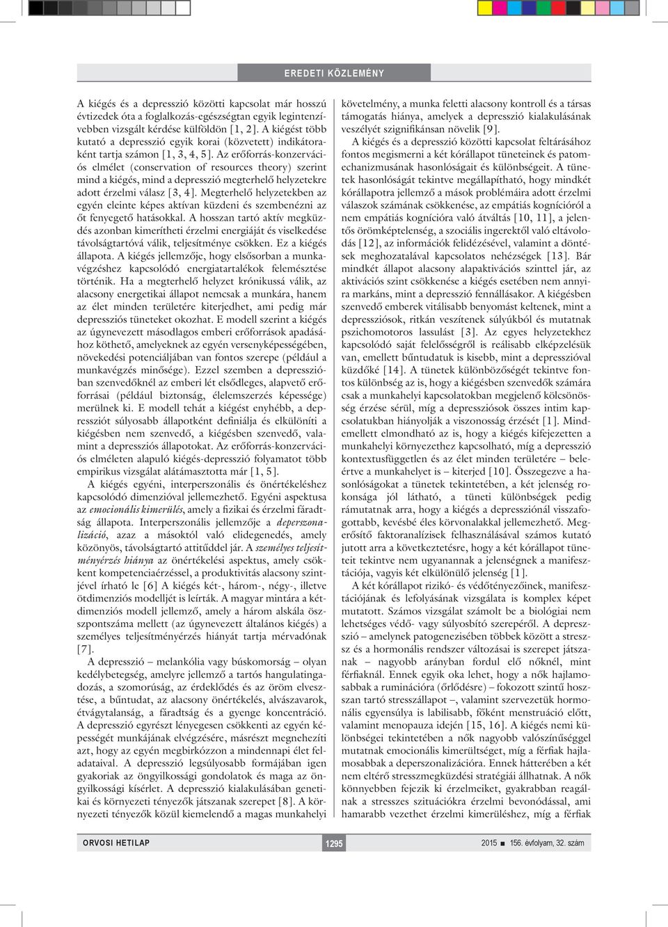 Az erőforrás-konzervációs elmélet (conservation of resources theory) szerint mind a kiégés, mind a depresszió megterhelő helyzetekre adott érzelmi válasz [3, 4].