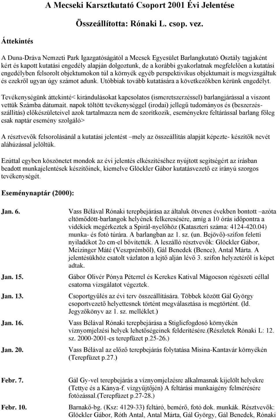 kutatási engedélyben felsorolt objektumokon túl a környék egyéb perspektivikus objektumait is megvizsgáltuk és ezekről ugyan úgy számot adunk.