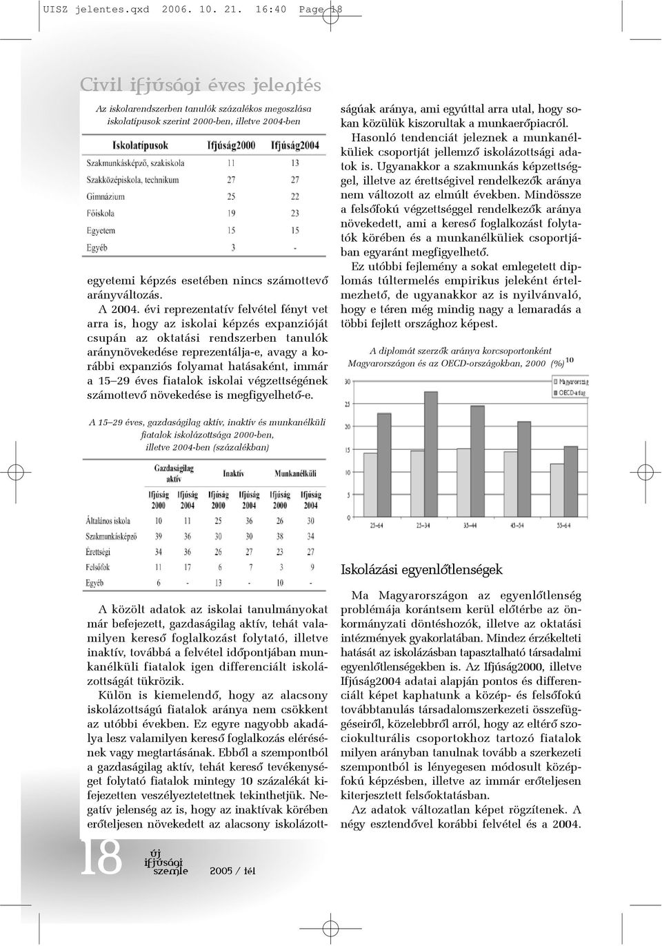 évi reprezentatív felvétel fényt vet arra is, hogy az iskolai képzés expanzióját csupán az oktatási rendszerben tanulók aránynövekedése reprezentálja-e, avagy a korábbi expanziós folyamat hatásaként,