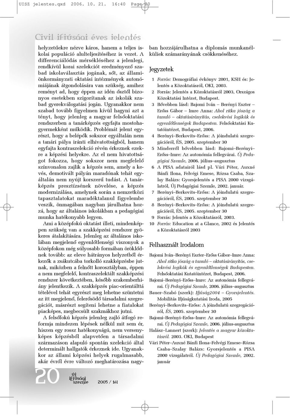 szükség, amihez reményt ad, hogy éppen az idén õsztõl bizonyos esetekben szigorítanak az iskolák szabad gyerekválogatási jogán.