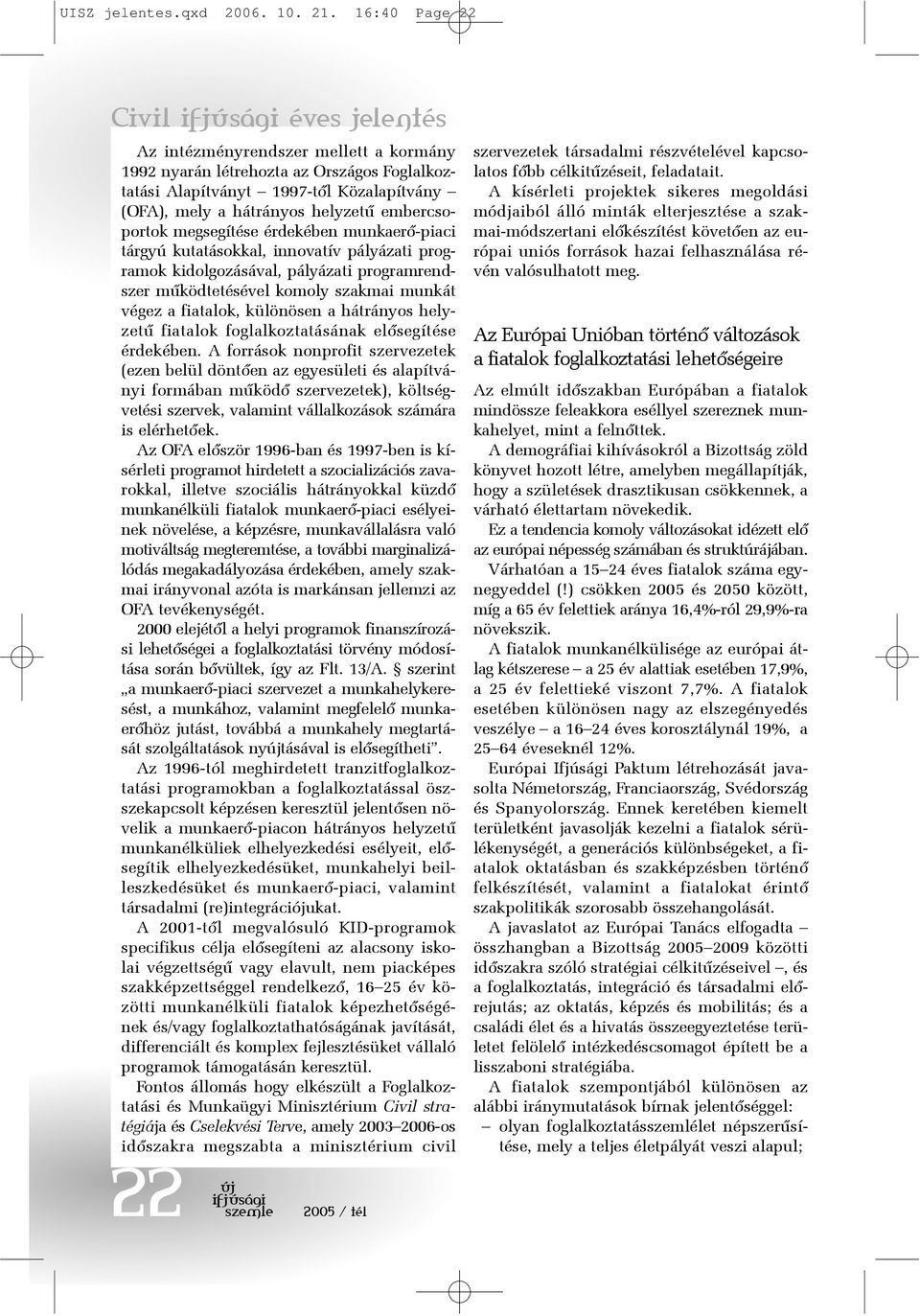 érdekében munkaerõ-piaci tárgyú kutatásokkal, innovatív pályázati programok kidolgozásával, pályázati programrendszer mûködtetésével komoly szakmai munkát végez a fiatalok, különösen a hátrányos