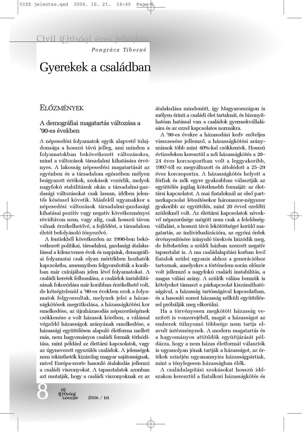 folyamatokban bekövetkezett változásokra, mind a változások társadalmi kihatására érvényes.