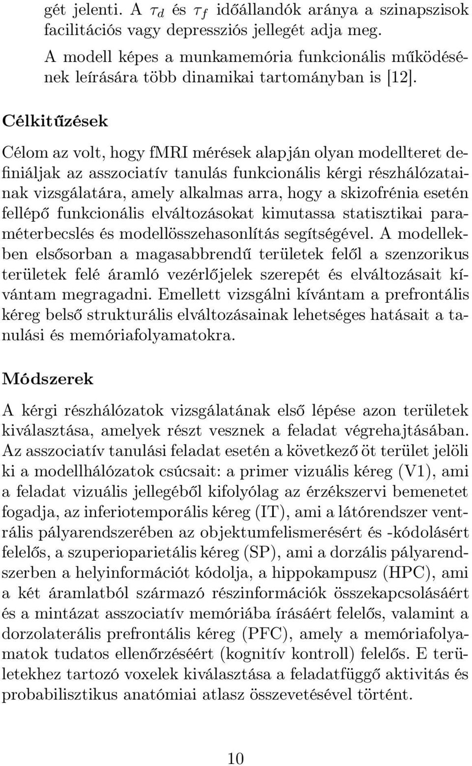 Célkitűzések Célom az volt, hogy fmri mérések alapján olyan modellteret definiáljak az asszociatív tanulás funkcionális kérgi részhálózatainak vizsgálatára, amely alkalmas arra, hogy a skizofrénia