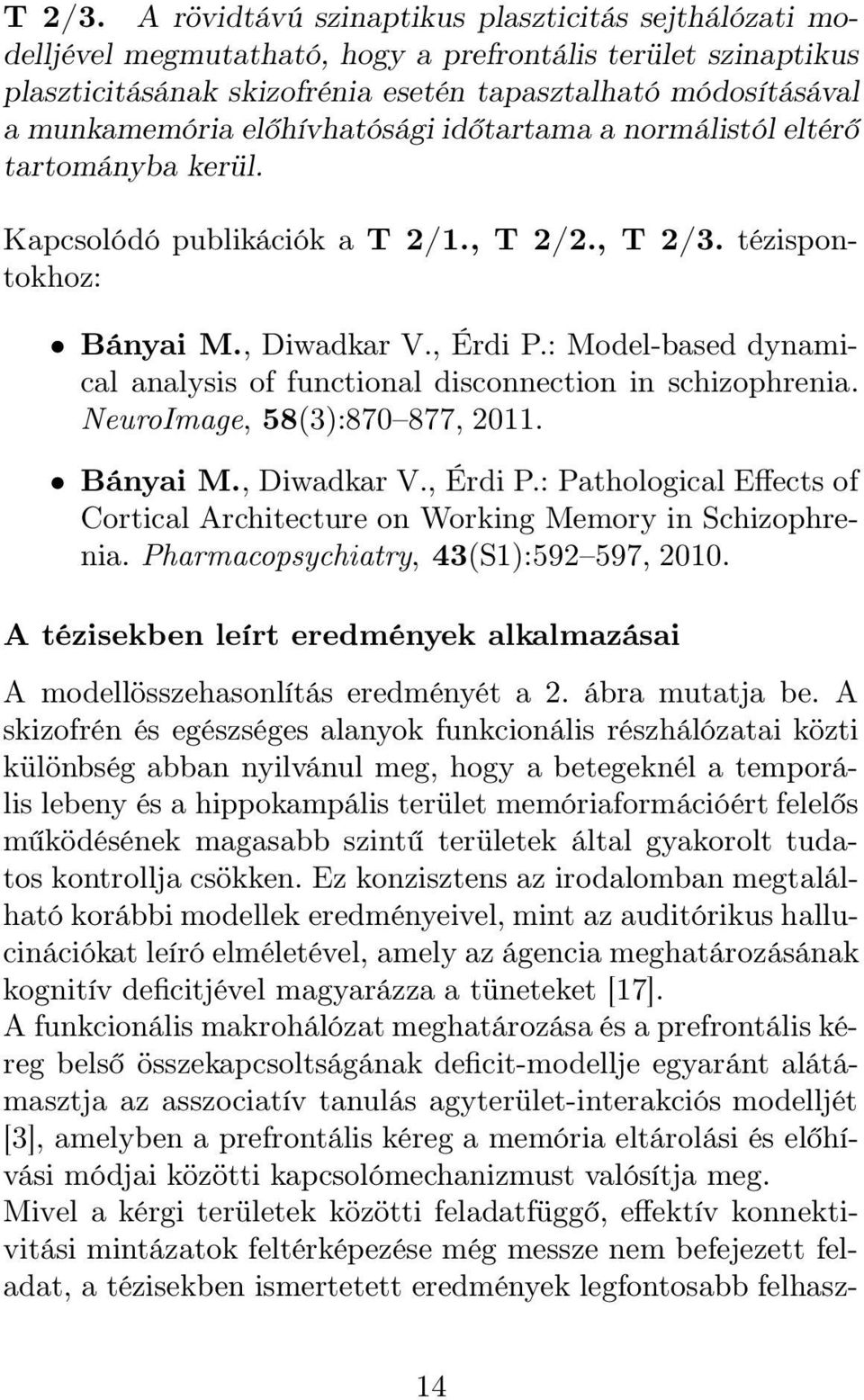 előhívhatósági időtartama a normálistól eltérő tartományba kerül. Kapcsolódó publikációk a T 2/1., T 2/2.,  tézispontokhoz: Bányai M., Diwadkar V., Érdi P.