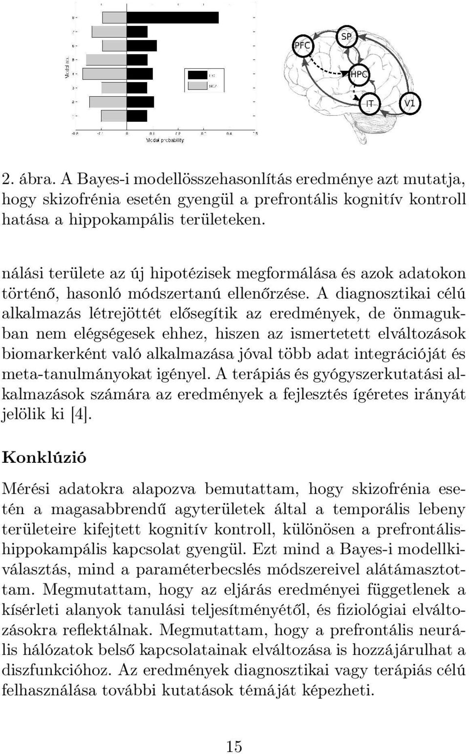 A diagnosztikai célú alkalmazás létrejöttét elősegítik az eredmények, de önmagukban nem elégségesek ehhez, hiszen az ismertetett elváltozások biomarkerként való alkalmazása jóval több adat