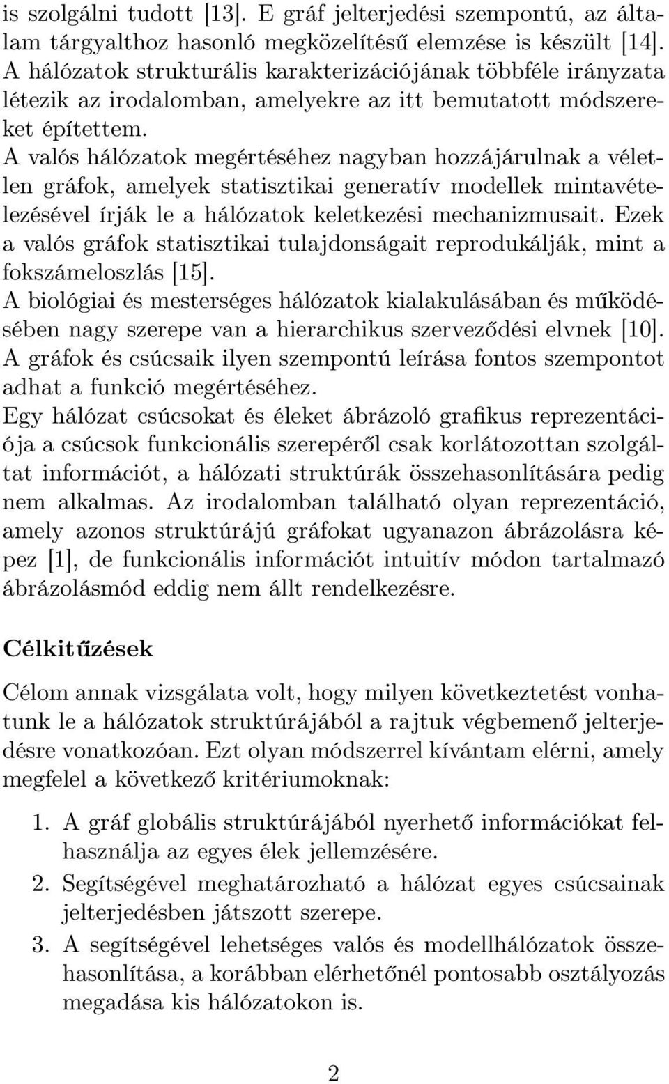 A valós hálózatok megértéséhez nagyban hozzájárulnak a véletlen gráfok, amelyek statisztikai generatív modellek mintavételezésével írják le a hálózatok keletkezési mechanizmusait.