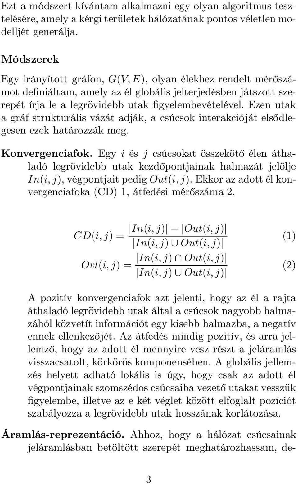 Ezen utak a gráf strukturális vázát adják, a csúcsok interakcióját elsődlegesen ezek határozzák meg. Konvergenciafok.