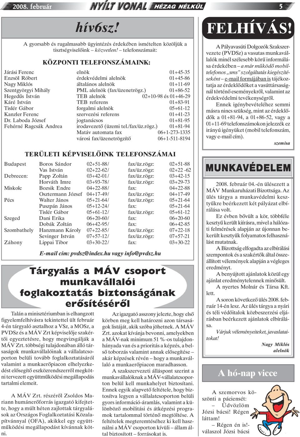 (fax/üzenetrögz.) 01+86-52 Hegedûs István TEB alelnök 02+10-98 és 01+46-29 Káré István TEB referens 01+83-91 Tislér Gábor forgalmi alelnök 05+61-12 Kanzler Ferenc szervezési referens 01+41-23 Dr.