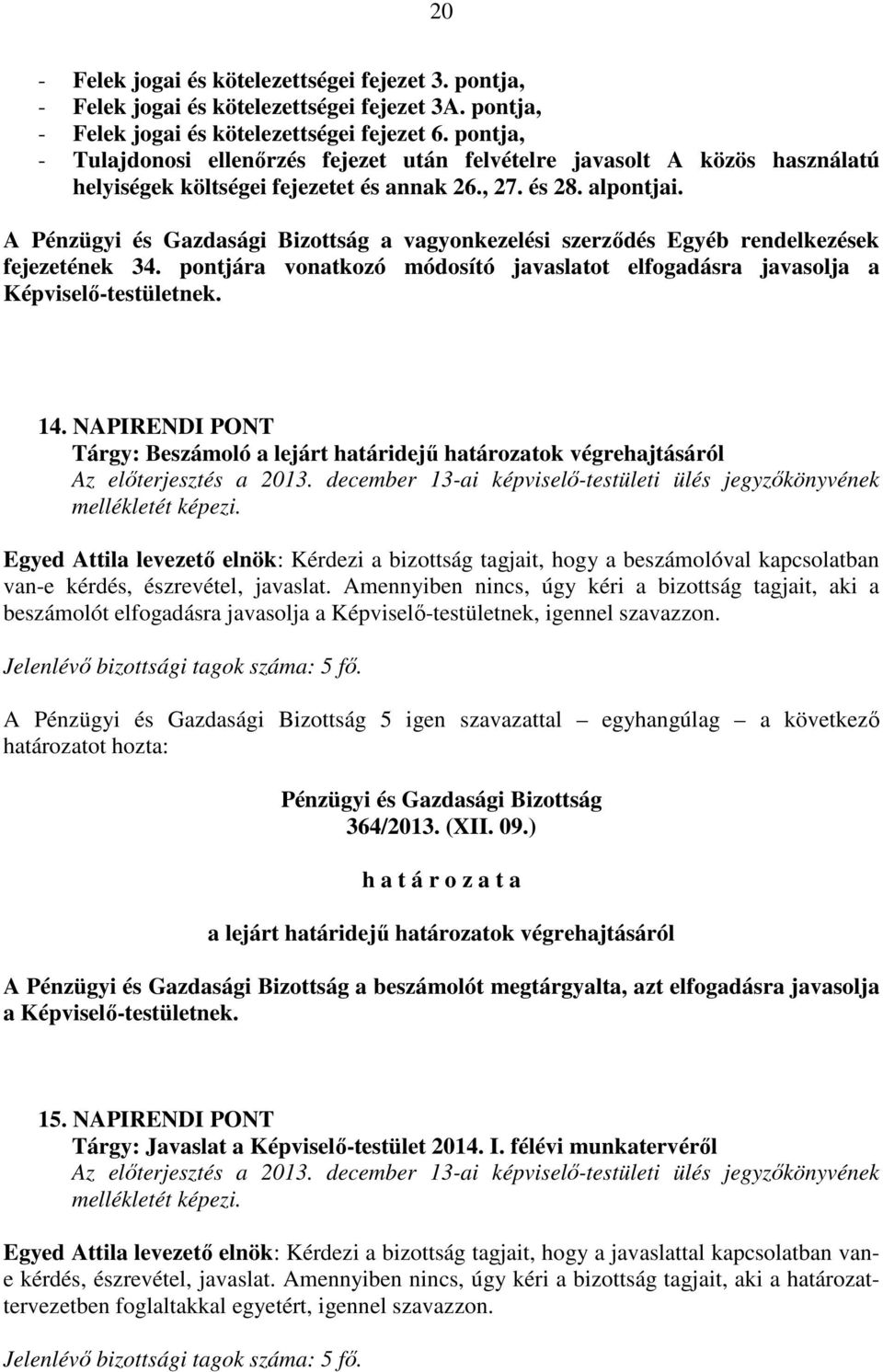 A a vagyonkezelési szerződés Egyéb rendelkezések fejezetének 34. pontjára vonatkozó módosító javaslatot elfogadásra javasolja a Képviselő-testületnek. 14.