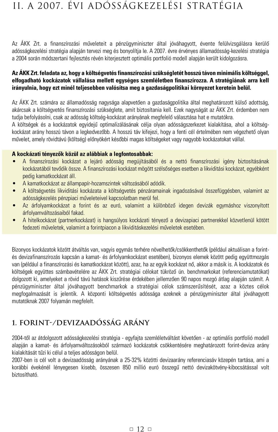 évre érvényes államadósság-kezelési stratégia a 2004 során módszertani fejlesztés révén kiterjesztett optimális portfolió modell alapján került kidolgozásra. Az ÁKK Zrt.