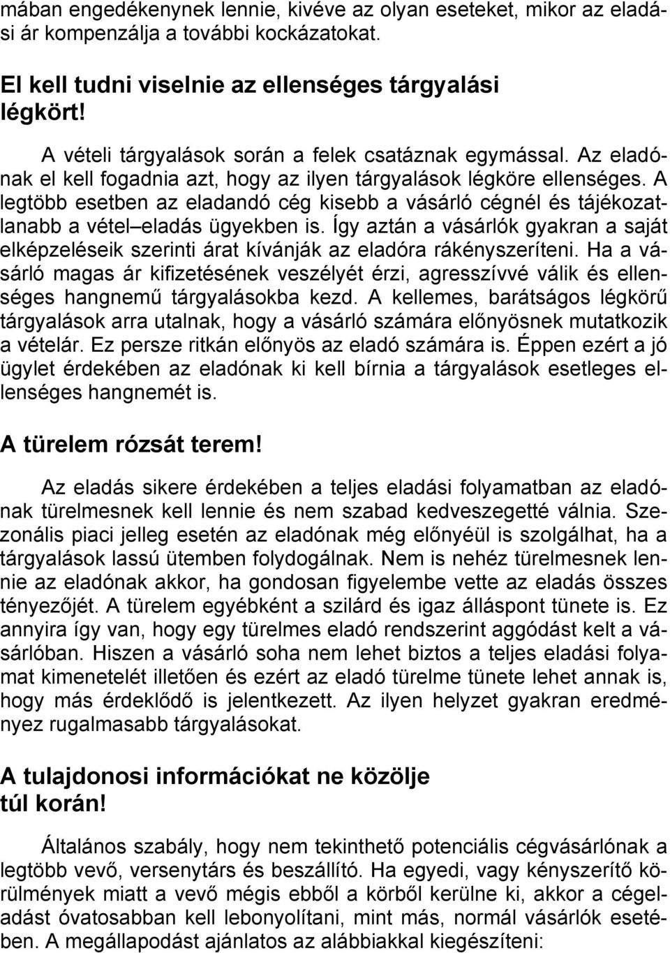 A legtöbb esetben az eladandó cég kisebb a vásárló cégnél és tájékozatlanabb a vétel eladás ügyekben is.