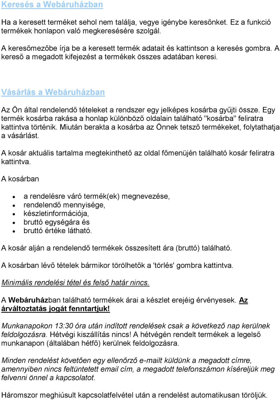 Vásárlás a Webáruházban Az Ön által rendelendő tételeket a rendszer egy jelképes kosárba gyűjti össze.