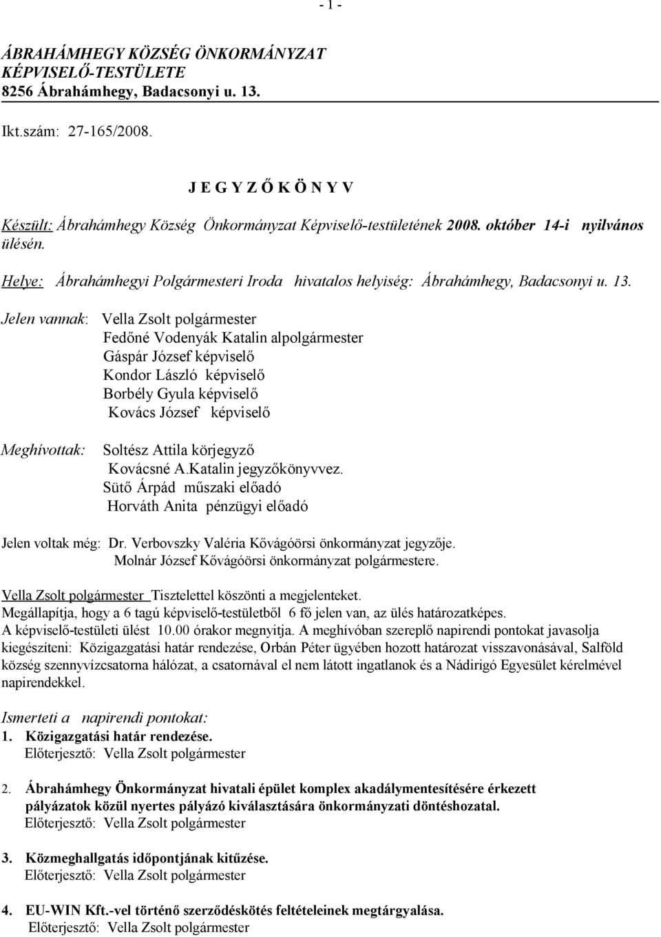 Helye: Ábrahámhegyi Polgármesteri Iroda hivatalos helyiség: Ábrahámhegy, Badacsonyi u. 13.