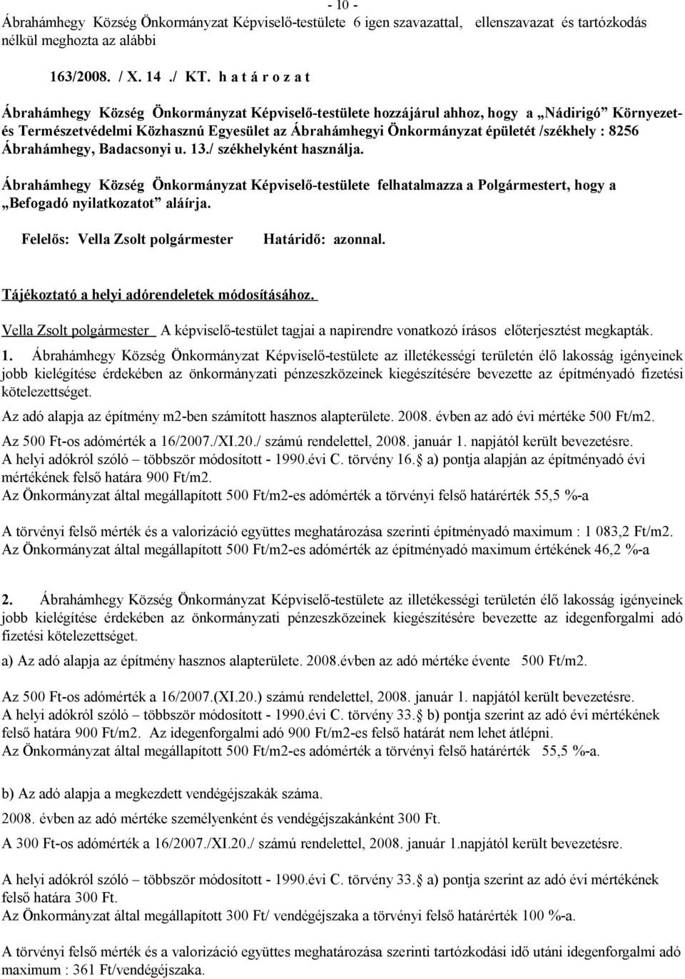 /székhely : 8256 Ábrahámhegy, Badacsonyi u. 13./ székhelyként használja. Ábrahámhegy Község Önkormányzat Képviselő-testülete felhatalmazza a Polgármestert, hogy a Befogadó nyilatkozatot aláírja.