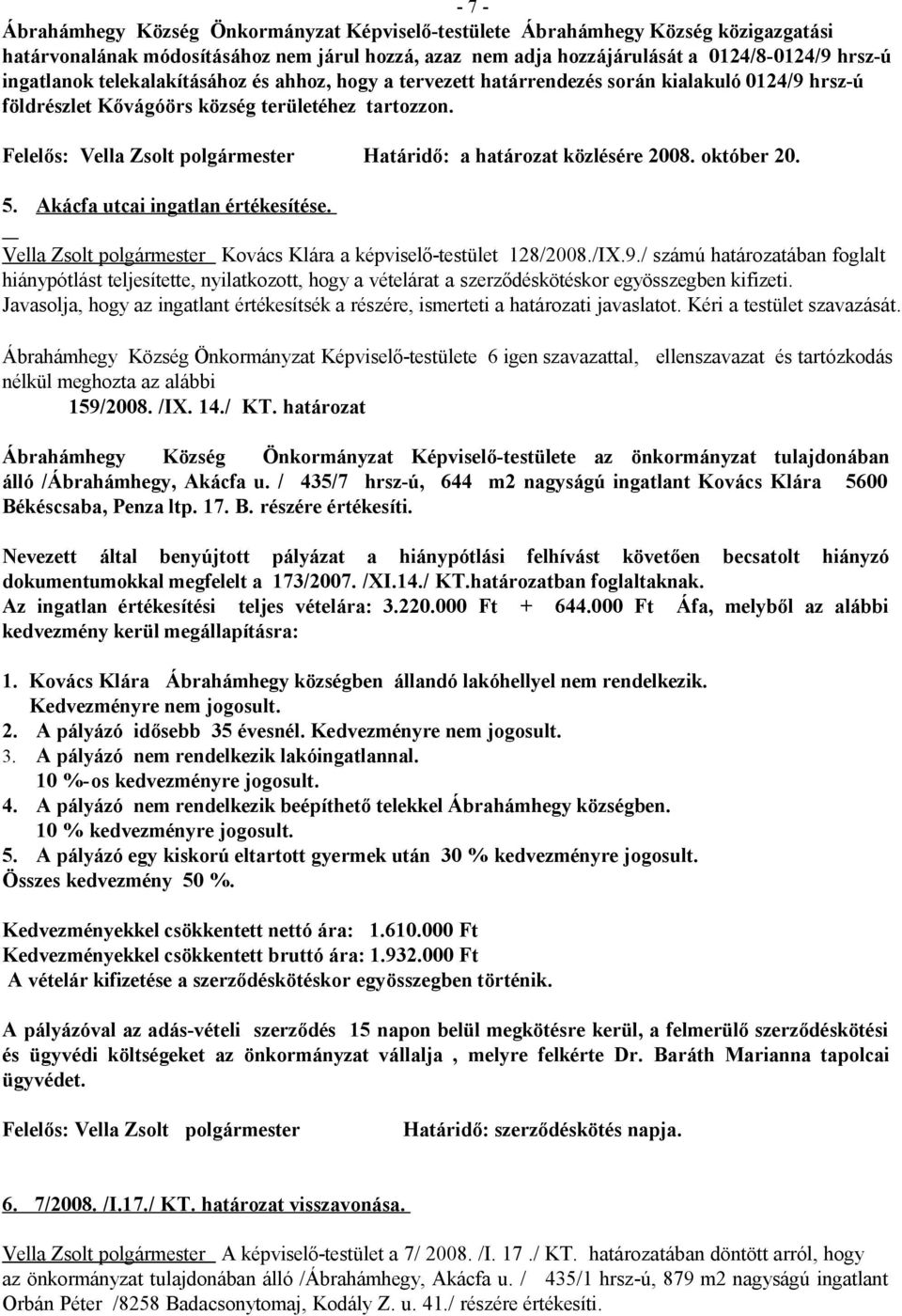 Akácfa utcai ingatlan értékesítése. Vella Zsolt polgármester Kovács Klára a képviselő-testület 128/2008./IX.9.