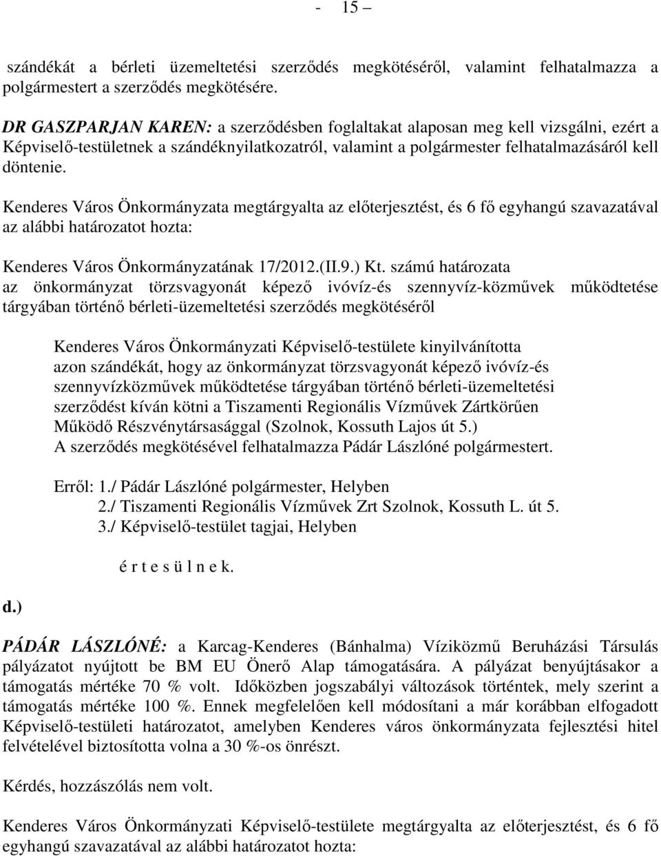 Kenderes Város Önkormányzata megtárgyalta az elıterjesztést, és 6 fı egyhangú szavazatával az alábbi határozatot hozta: Kenderes Város Önkormányzatának 17/2012.(II.9.) Kt.