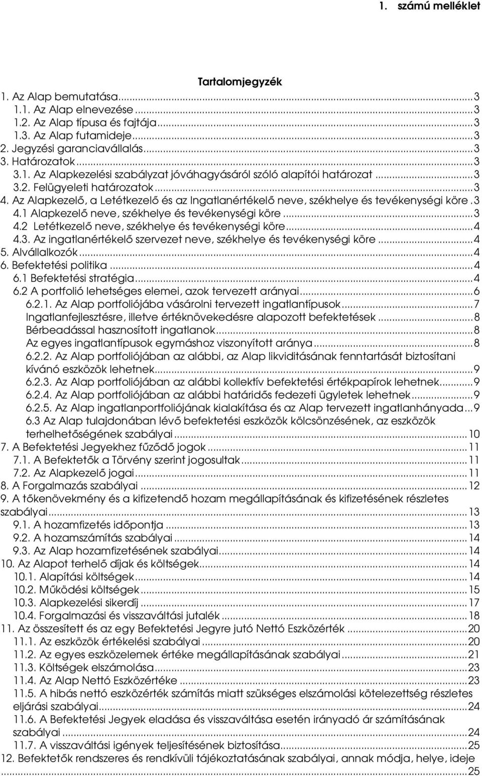 Az Alapkezelő, a Letétkezelő és az Ingatlanértékelő neve, székhelye és tevékenységi köre.3 4.1 Alapkezelő neve, székhelye és tevékenységi köre...3 4.2 Letétkezelő neve, székhelye és tevékenységi köre.