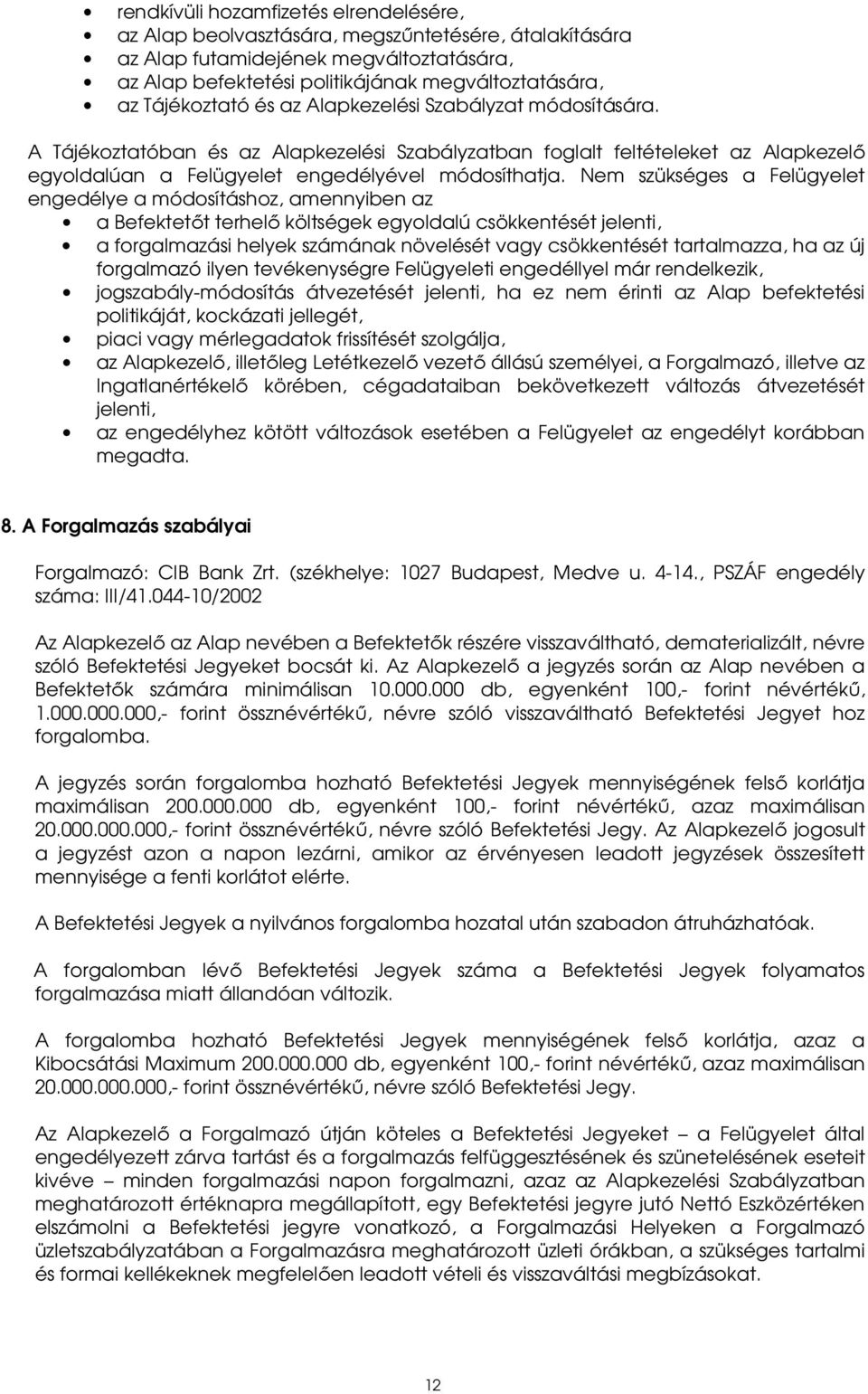 Nem szükséges a Felügyelet engedélye a módosításhoz, amennyiben az a Befektetőt terhelő költségek egyoldalú csökkentését jelenti, a forgalmazási helyek számának növelését vagy csökkentését