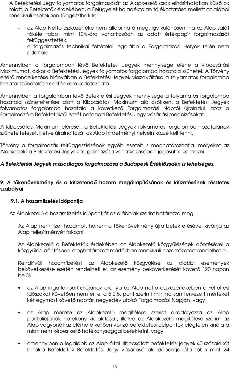 forgalmazás technikai feltételei legalább a Forgalmazási Helyek felén nem adottak; Amennyiben a forgalomban lévő Befektetési Jegyek mennyisége elérte a Kibocsátási Maximumot, akkor a Befektetési