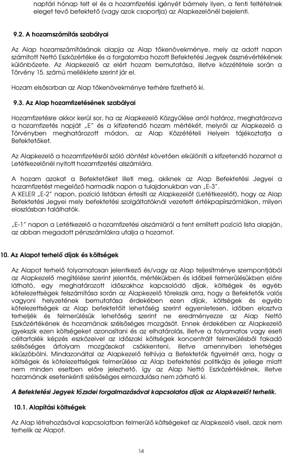 különbözete. Az Alapkezelő az elért hozam bemutatása, illetve közzététele során a Törvény 15. számú melléklete szerint jár el. Hozam elsősorban az Alap tőkenövekménye terhére fizethető ki. 9.3.
