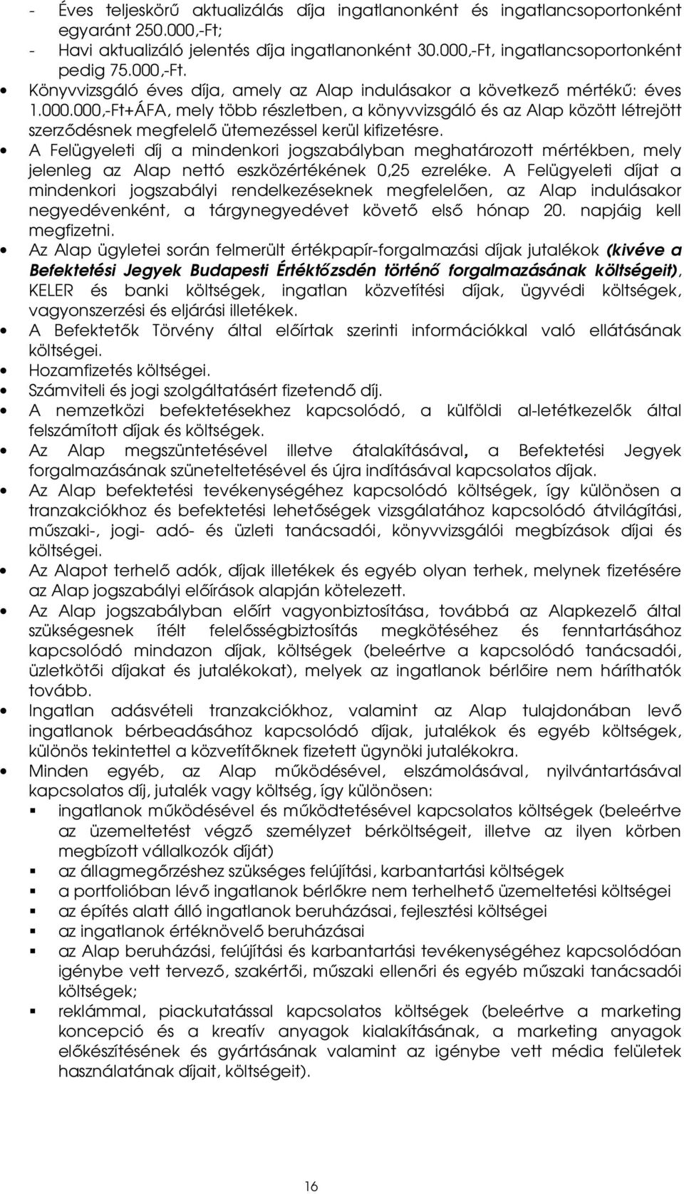 A Felügyeleti díj a mindenkori jogszabályban meghatározott mértékben, mely jelenleg az Alap nettó eszközértékének 0,25 ezreléke.