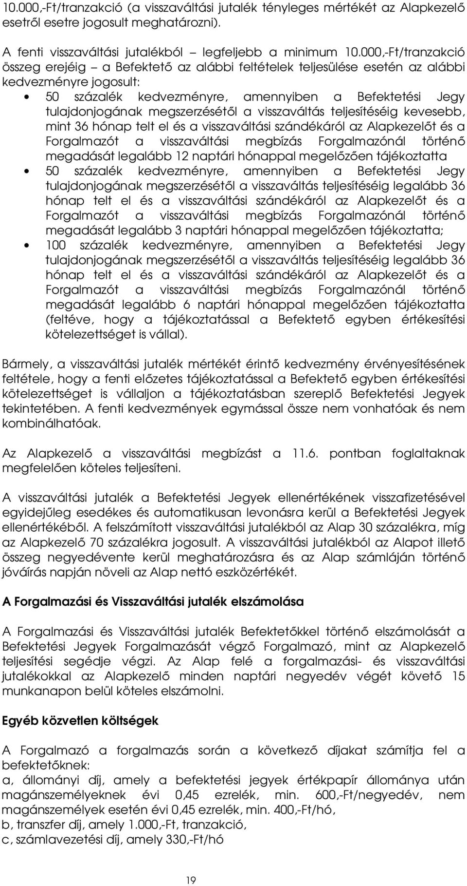 megszerzésétől a visszaváltás teljesítéséig kevesebb, mint 36 hónap telt el és a visszaváltási szándékáról az Alapkezelőt és a Forgalmazót a visszaváltási megbízás Forgalmazónál történő megadását