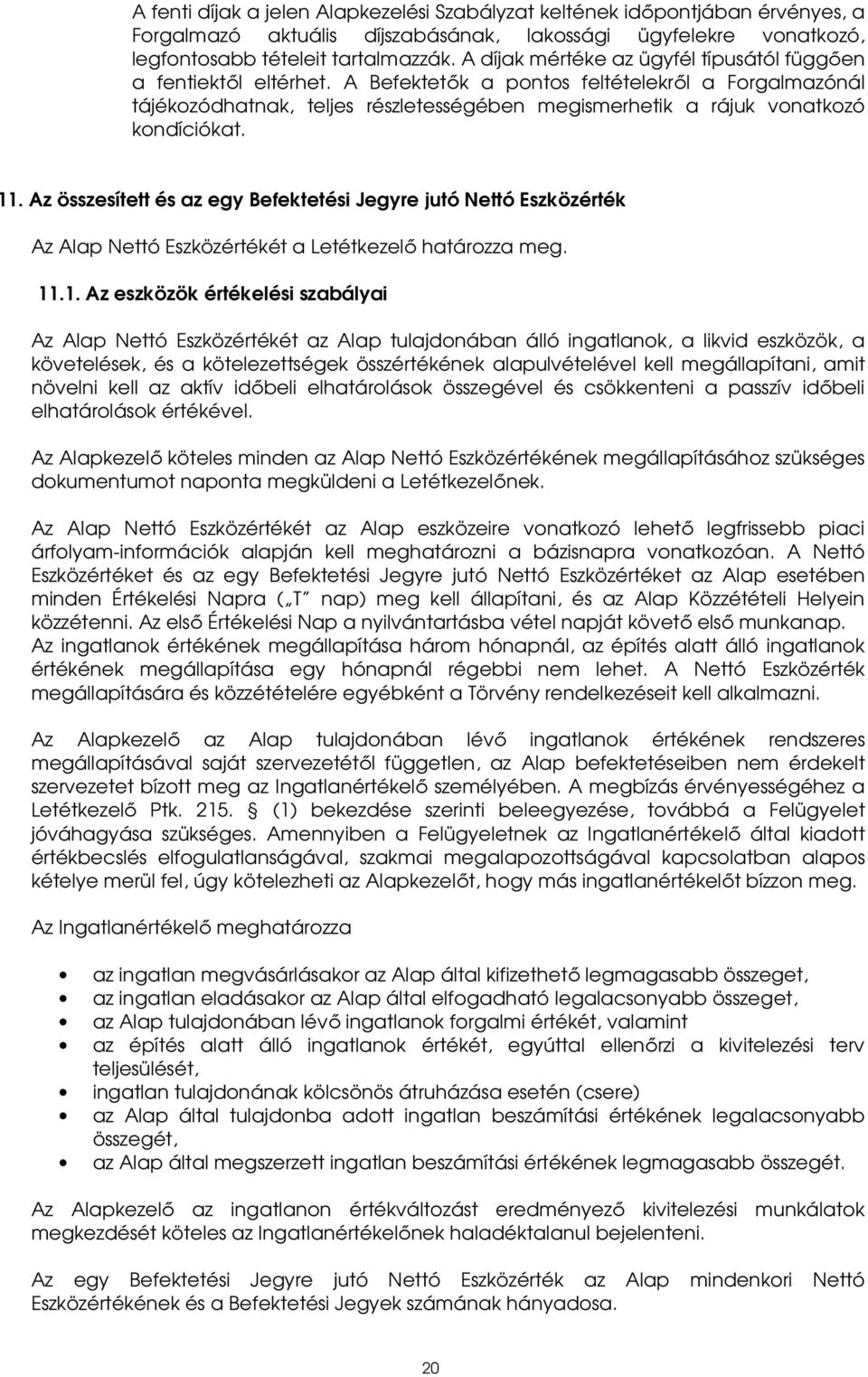 A Befektetők a pontos feltételekről a Forgalmazónál tájékozódhatnak, teljes részletességében megismerhetik a rájuk vonatkozó kondíciókat. 11.