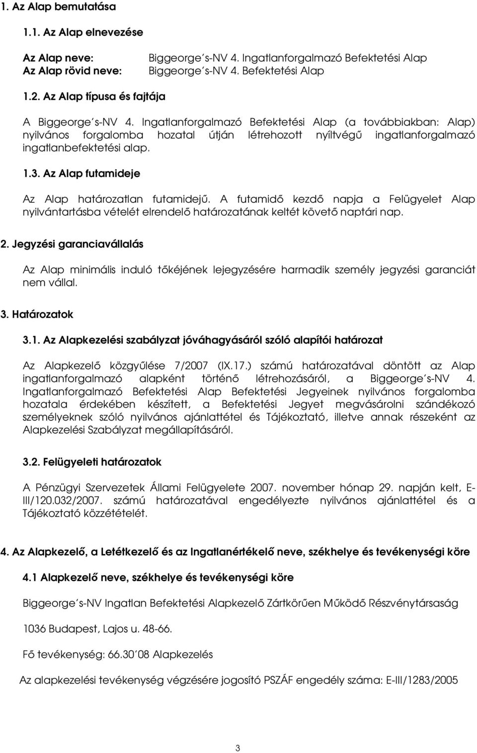 Ingatlanforgalmazó Befektetési Alap (a továbbiakban: Alap) nyilvános forgalomba hozatal útján létrehozott nyíltvégű ingatlanforgalmazó ingatlanbefektetési alap. 1.3.