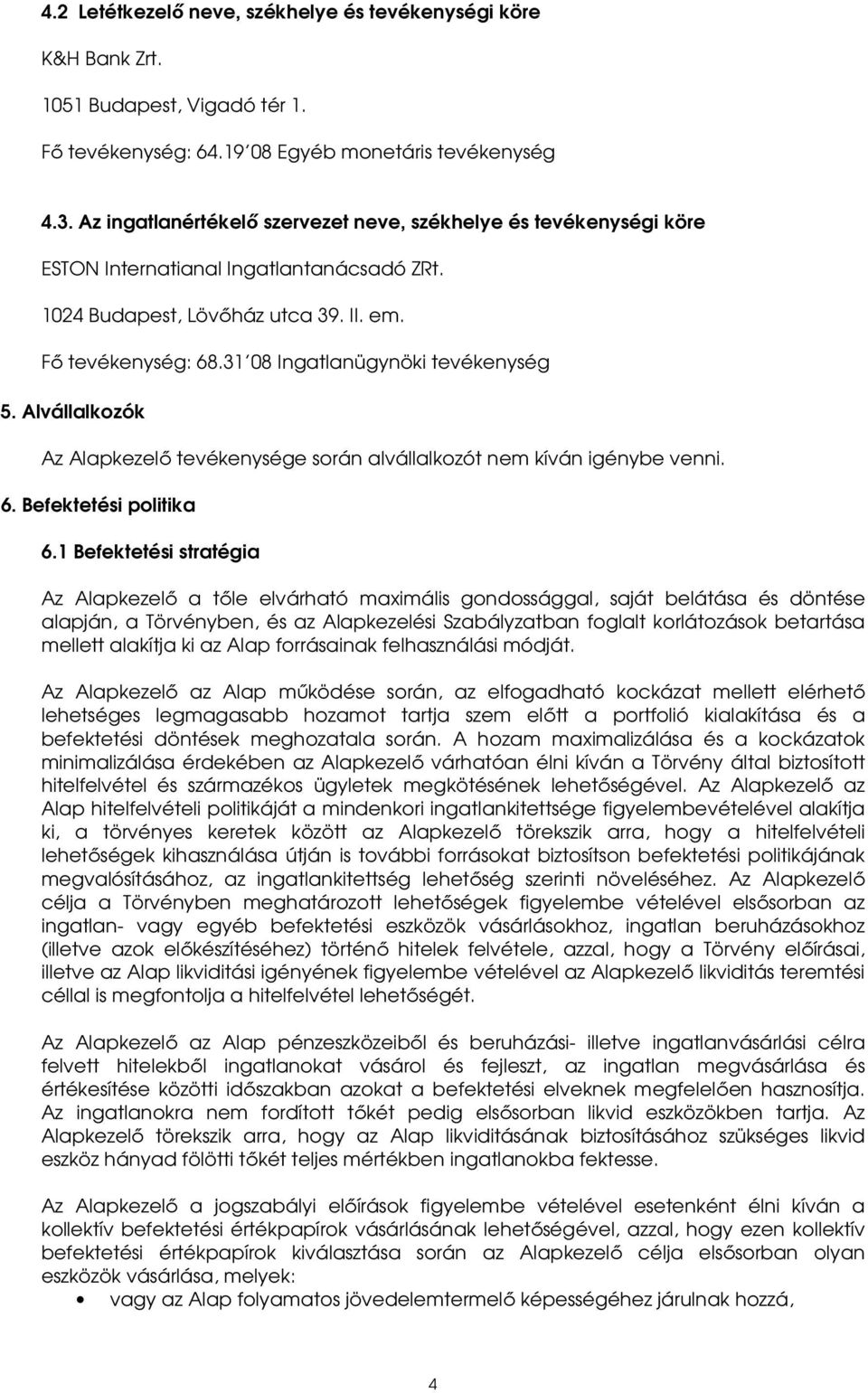 31 08 Ingatlanügynöki tevékenység 5. Alvállalkozók Az Alapkezelő tevékenysége során alvállalkozót nem kíván igénybe venni. 6. Befektetési politika 6.