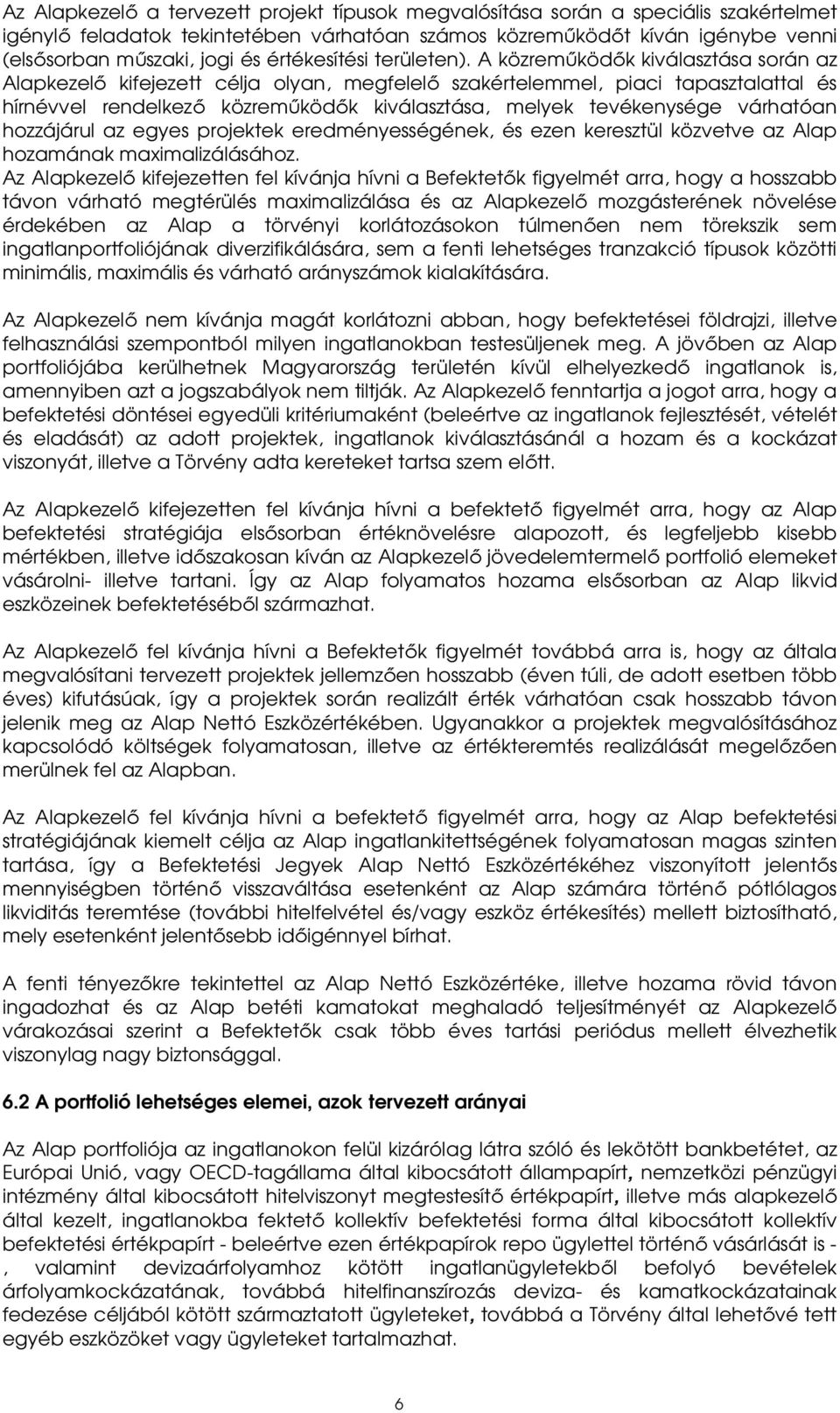 A közreműködők kiválasztása során az Alapkezelő kifejezett célja olyan, megfelelő szakértelemmel, piaci tapasztalattal és hírnévvel rendelkező közreműködők kiválasztása, melyek tevékenysége várhatóan