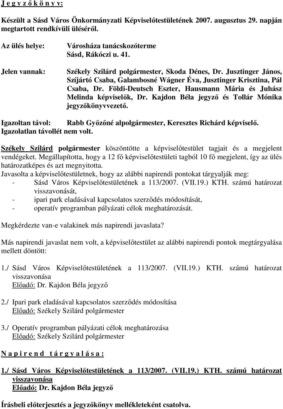 Jusztinger János, Szíjártó Csaba, Galambosné Wágner Éva, Jusztinger Krisztina, Pál Csaba, Dr. Földi-Deutsch Eszter, Hausmann Mária és Juhász Melinda képviselık, Dr.