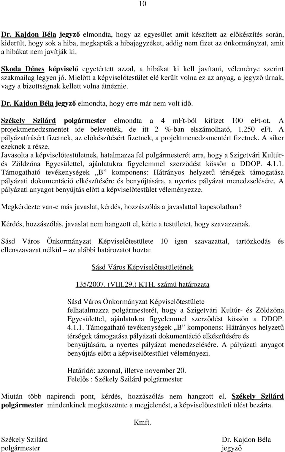 ki. Skoda Dénes képviselı egyetértett azzal, a hibákat ki kell javítani, véleménye szerint szakmailag legyen jó.