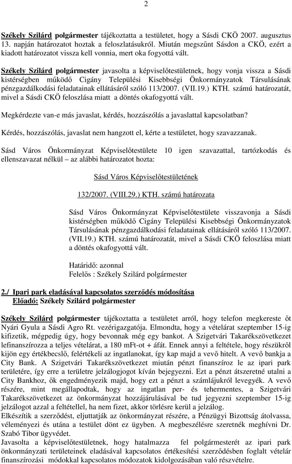 Székely Szilárd polgármester javasolta a képviselıtestületnek, hogy vonja vissza a Sásdi kistérségben mőködı Cigány Települési Kisebbségi Önkormányzatok Társulásának pénzgazdálkodási feladatainak