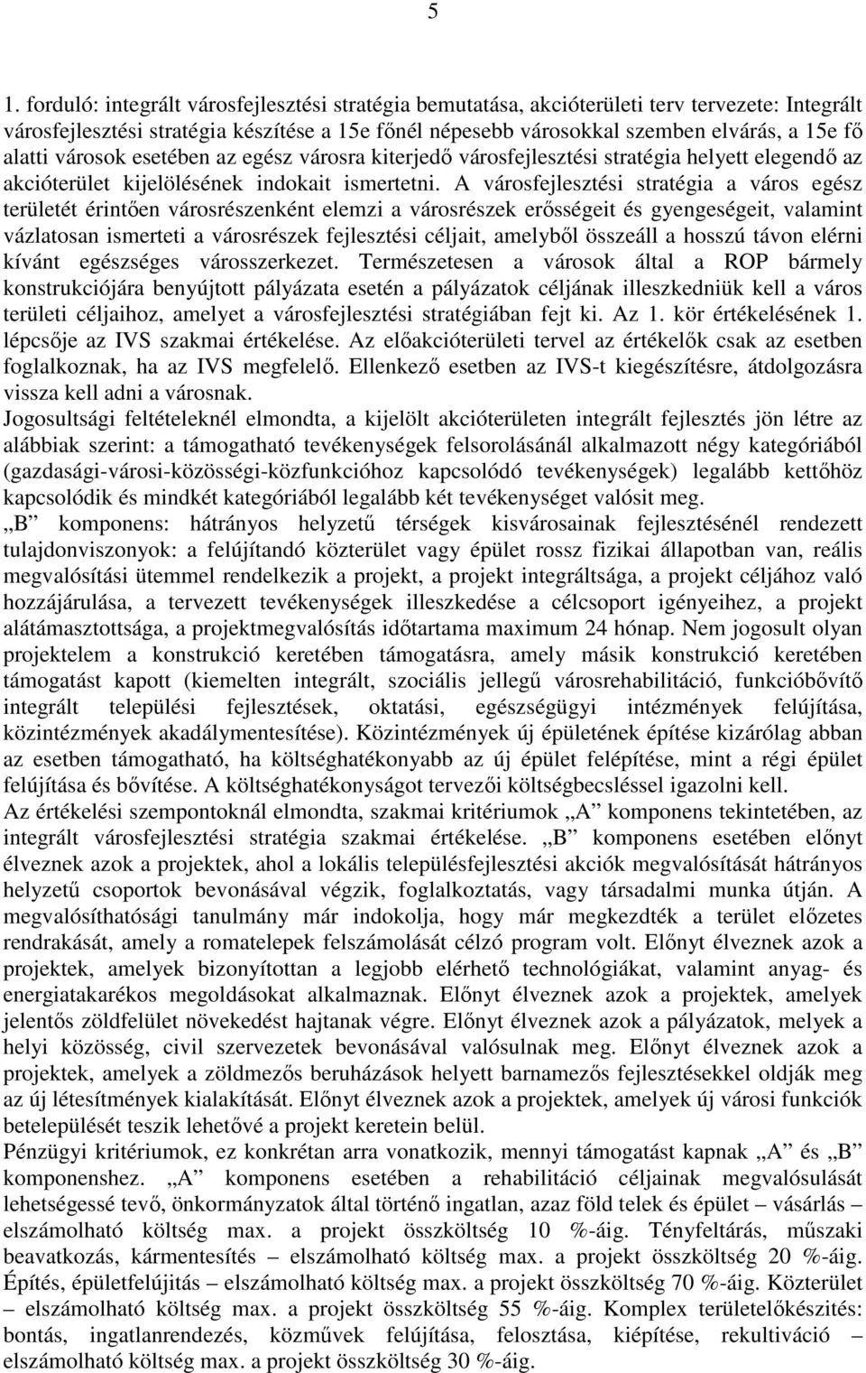 A városfejlesztési stratégia a város egész területét érintıen városrészenként elemzi a városrészek erısségeit és gyengeségeit, valamint vázlatosan ismerteti a városrészek fejlesztési céljait,