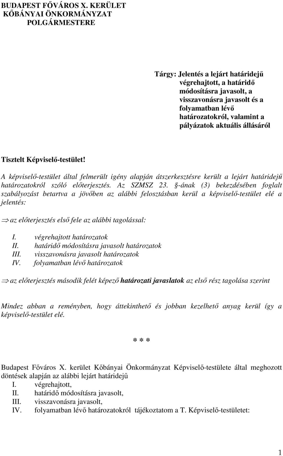 a pályázatok aktuális állásáról Tisztelt Képviselő-testület! A képviselő-testület által felmerült igény alapján átszerkesztésre került a lejárt határidejű határozatokról szóló előterjesztés.