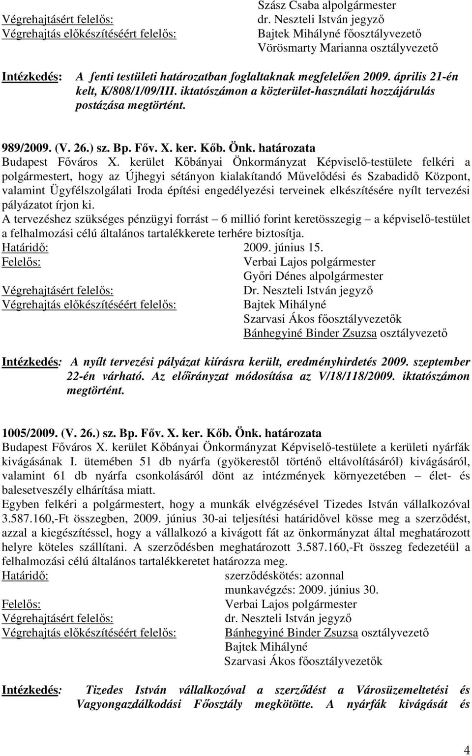 kerület Kőbányai Önkormányzat Képviselő-testülete felkéri a polgármestert, hogy az Újhegyi sétányon kialakítandó Művelődési és Szabadidő Központ, valamint Ügyfélszolgálati Iroda építési engedélyezési